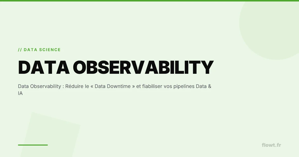 Data Observability : Réduire le « Data Downtime » et fiabiliser vos pipelines Data & IA