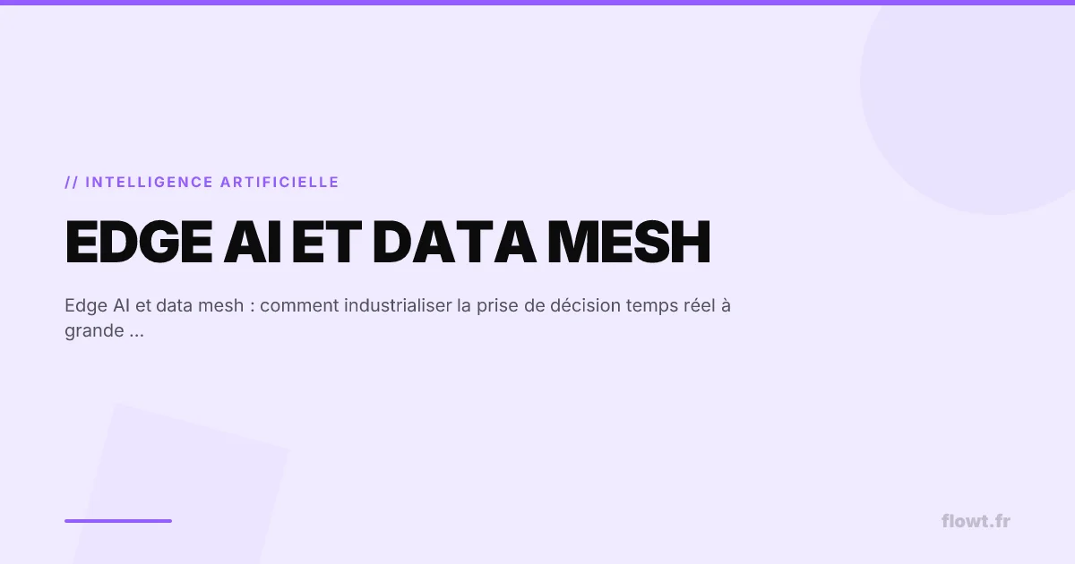 Edge AI et data mesh : comment industrialiser la prise de décision temps réel à grande échelle