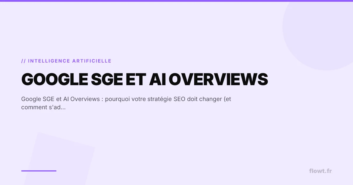 Google SGE et AI Overviews : pourquoi votre stratégie SEO doit changer (et comment s'adapter)