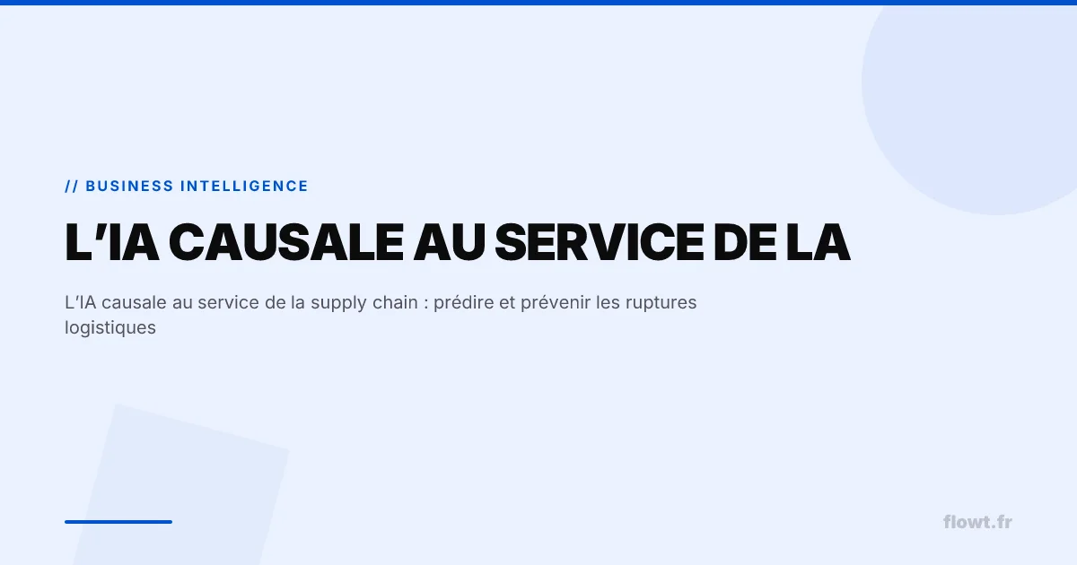 L’IA causale au service de la supply chain : prédire et prévenir les ruptures logistiques