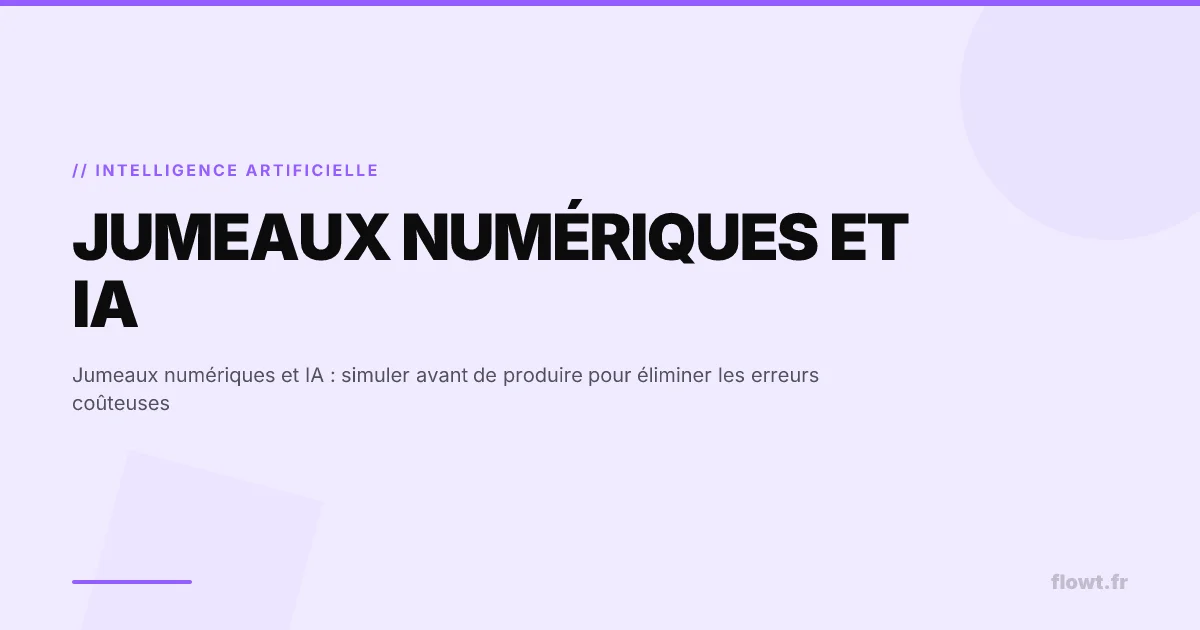 Jumeaux numériques et IA : simuler avant de produire pour éliminer les erreurs coûteuses