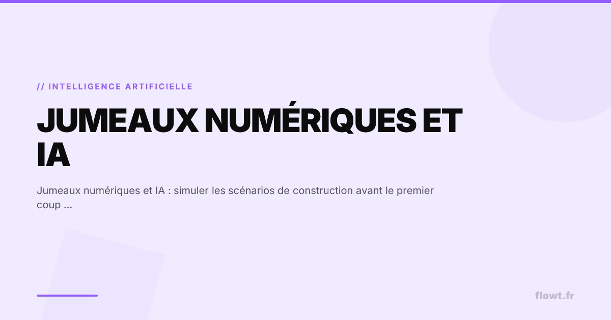 Jumeaux numériques et IA : simuler les scénarios de construction avant le premier coup de pioche