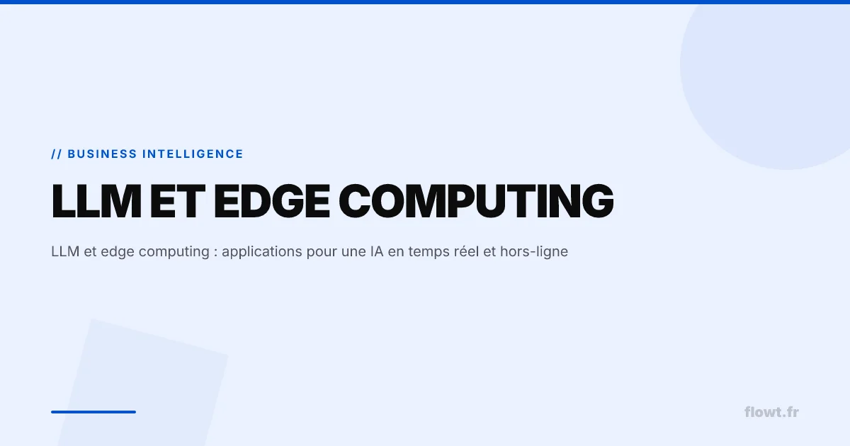 LLM et edge computing : applications pour une IA en temps réel et hors-ligne