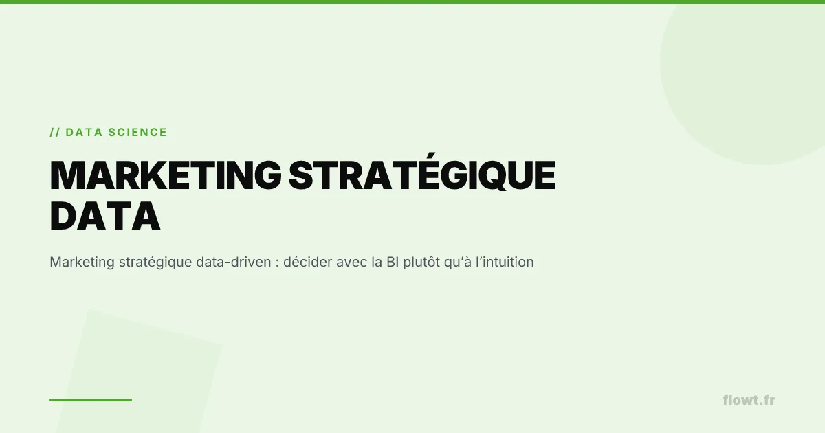 Marketing stratégique data-driven : décider avec la BI plutôt qu’à l’intuition