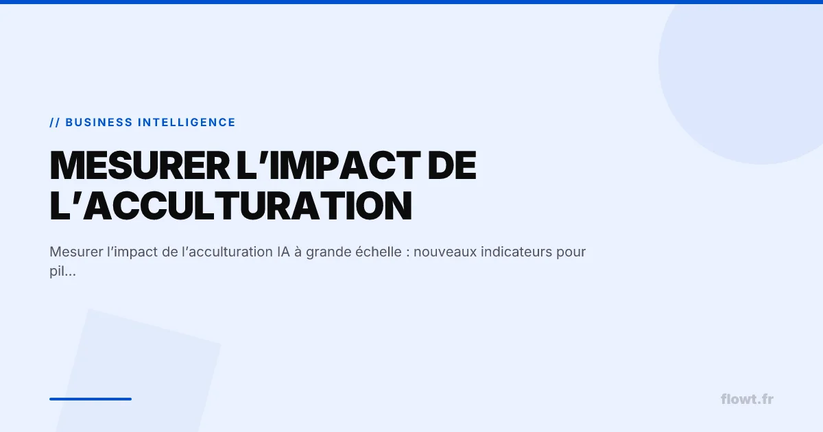 Mesurer l’impact de l’acculturation IA à grande échelle : nouveaux indicateurs pour piloter le changement