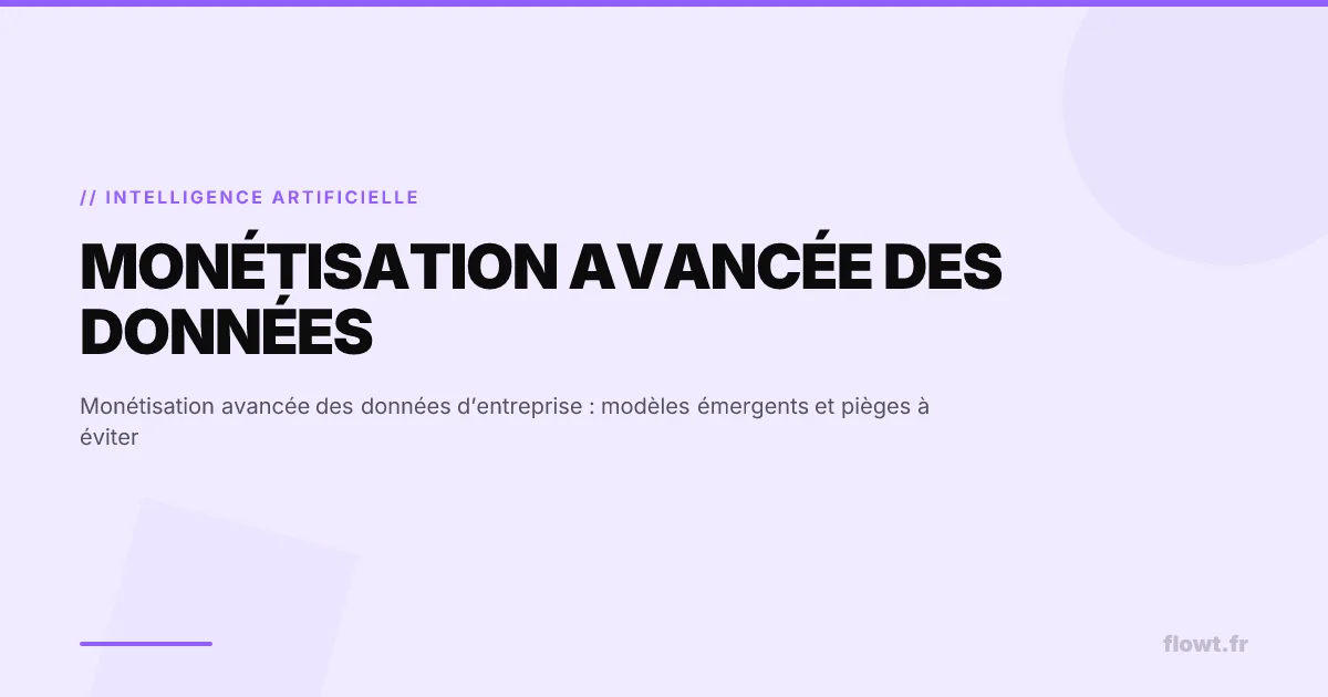 Monétisation avancée des données d’entreprise : modèles émergents et pièges à éviter