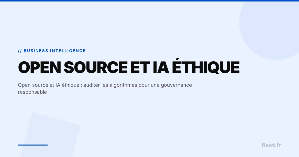Open source et IA éthique : auditer les algorithmes pour une gouvernance responsable