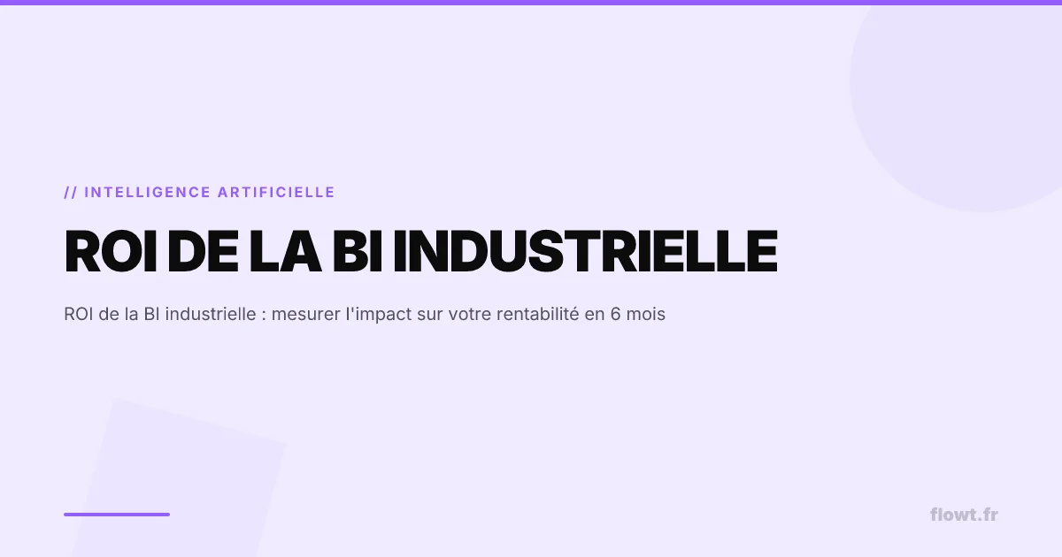 ROI de la BI industrielle : mesurer l'impact sur votre rentabilité en 6 mois