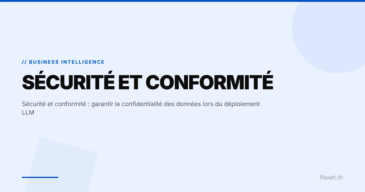 Sécurité et conformité : garantir la confidentialité des données lors du déploiement LLM