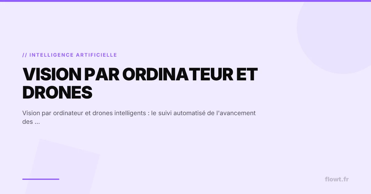 Vision par ordinateur et drones intelligents : le suivi automatisé de l'avancement des travaux