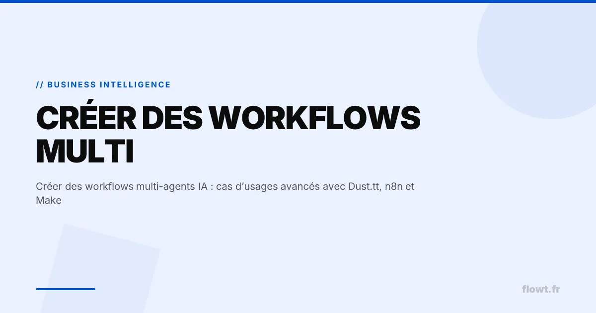 Créer des workflows multi-agents IA : cas d’usages avancés avec Dust.tt, n8n et Make